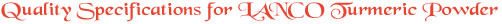 Quality Specifications for LANCO Turmeric Powder